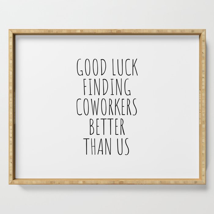 Good luck finding coworkers better than us Serving Tray Gallery Image 1