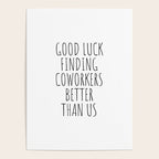 Good luck finding coworkers better than us Poster Gallery Image 4