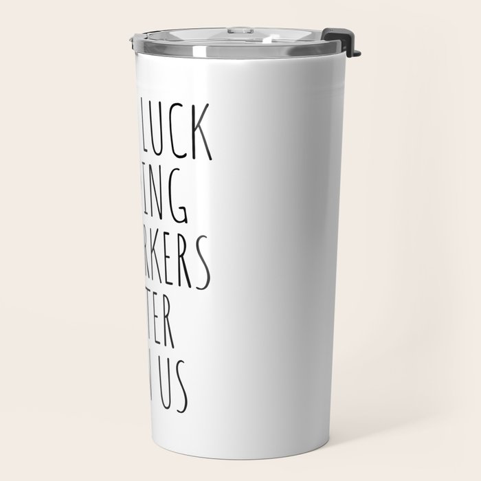 Good luck finding coworkers better than us Travel Mug Gallery Image 2