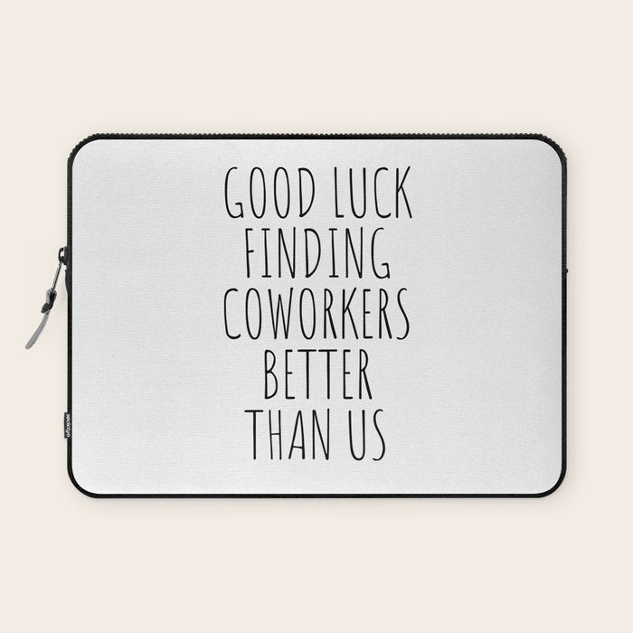 Good luck finding coworkers better than us Laptop Sleeve Gallery Image 1
