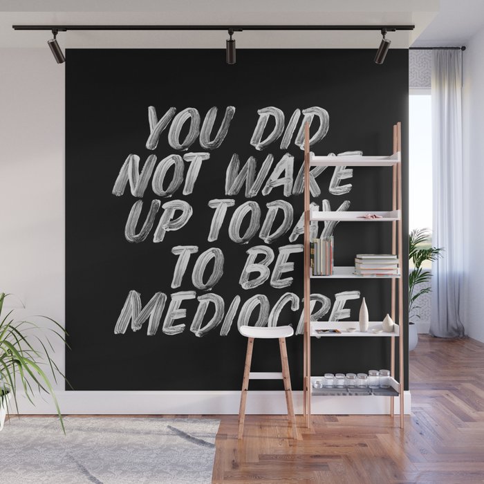 You Did Not Wake Up Today To Be Mediocre black and white monochrome typography poster design Wall Mural Gallery Image 1