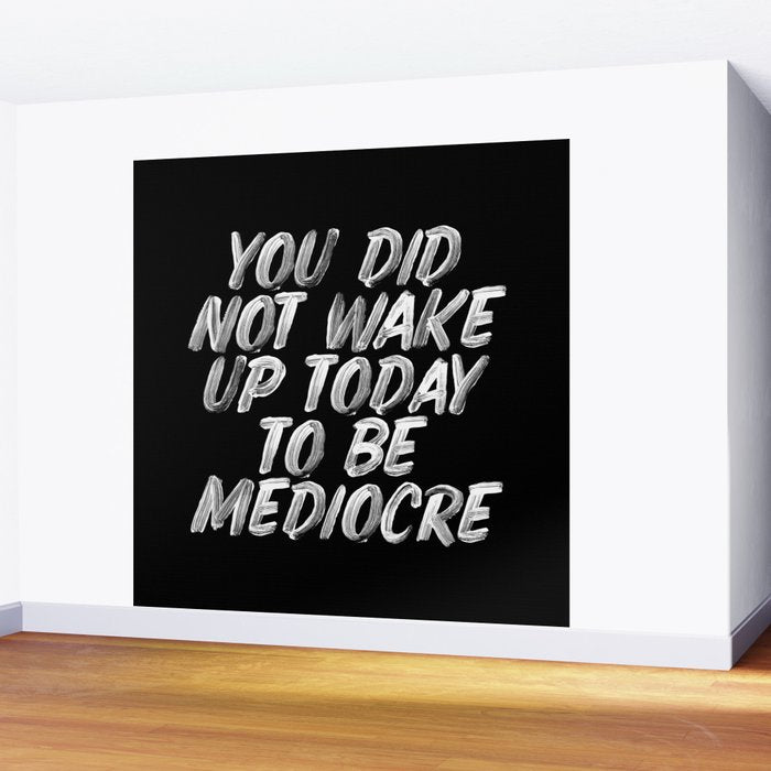 You Did Not Wake Up Today To Be Mediocre black and white monochrome typography poster design Wall Mural Gallery Image 2