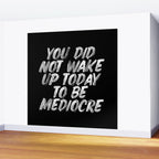 You Did Not Wake Up Today To Be Mediocre black and white monochrome typography poster design Wall Mural Gallery Image 2