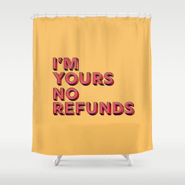 I am yours no refunds - typography Shower Curtain Gallery Image 1