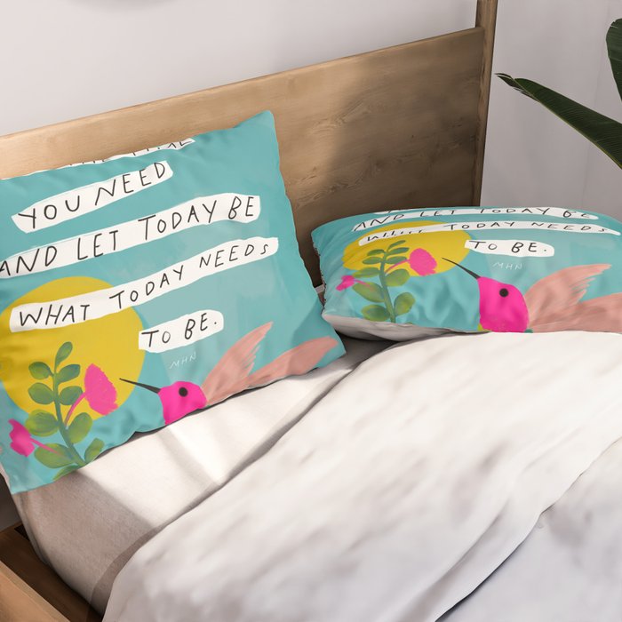 "Take The Time You Need And Let Today Be What Today Needs To Be." Pillow Sham Gallery Image 2
