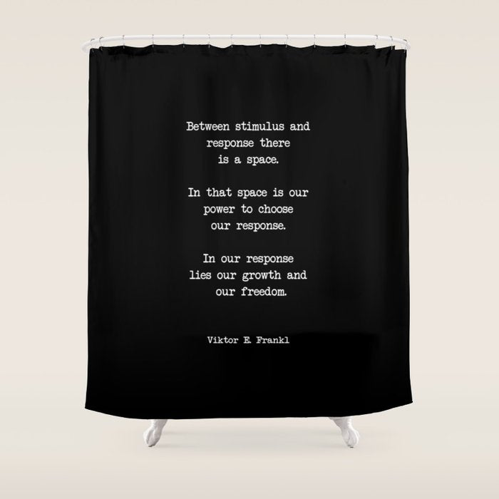 Between stimulus and response, there is a space. Viktor Frankl Quote Shower Curtain Gallery Image 1