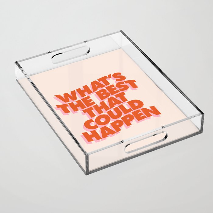 Whats The Best That Could Happen Acrylic Tray Gallery Image 1