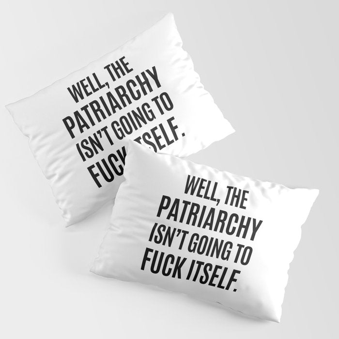 Well, The Patriarchy Isn't Going To Fuck Itself Pillow Sham Gallery Image 1
