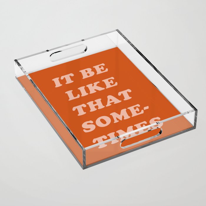 It Be Like That Sometimes Acrylic Tray Gallery Image 1