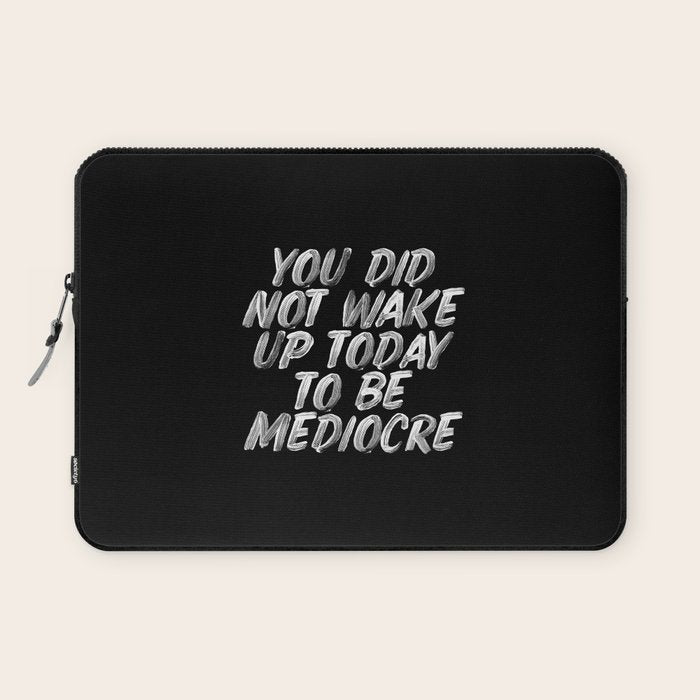 You Did Not Wake Up Today To Be Mediocre black and white monochrome typography poster design Laptop Sleeve Gallery Image 1