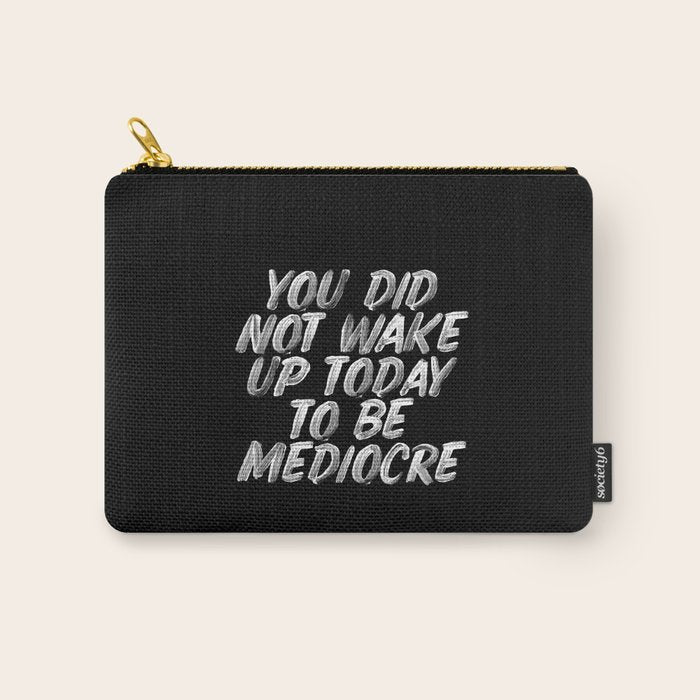 You Did Not Wake Up Today To Be Mediocre black and white monochrome typography poster design Carry All Pouch Gallery Image 1