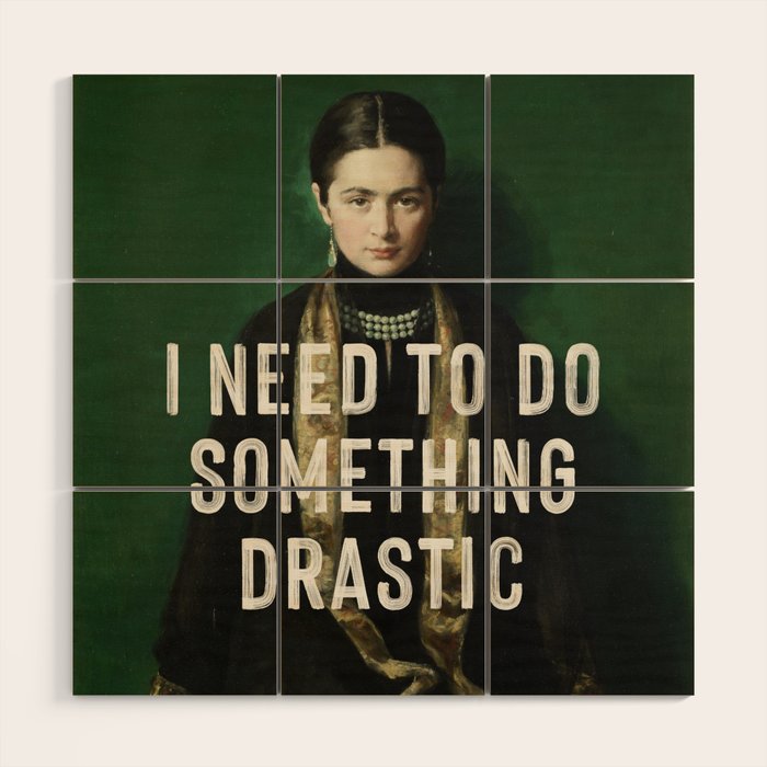 I Need To Do Something Drastic Wood Wall Art Gallery Image 1