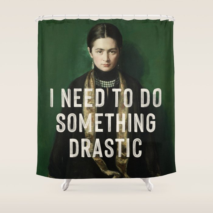 I Need To Do Something Drastic Shower Curtain Gallery Image 1
