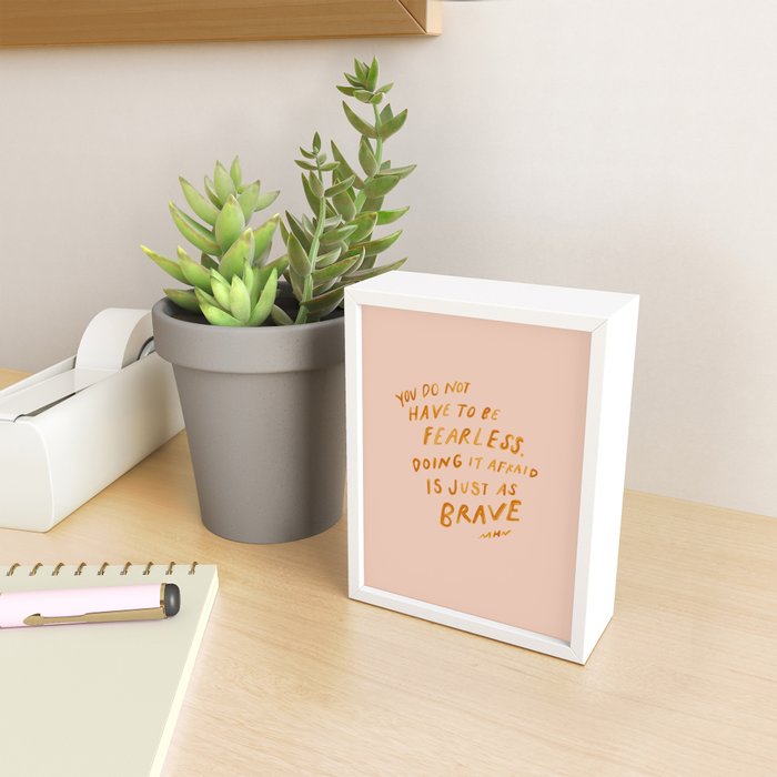 "You Do Not Have To Be Fearless. Doing It Afraid Is Just As Brave." Mini Art Print Gallery Image 2