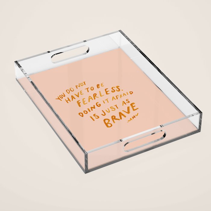 "You Do Not Have To Be Fearless. Doing It Afraid Is Just As Brave." Acrylic Tray Gallery Image 1