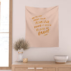 "You Do Not Have To Be Fearless. Doing It Afraid Is Just As Brave." Wall Tapestry Gallery Image 2