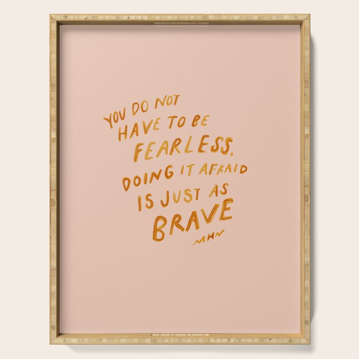 "You Do Not Have To Be Fearless. Doing It Afraid Is Just As Brave." Serving Tray Gallery Image 1
