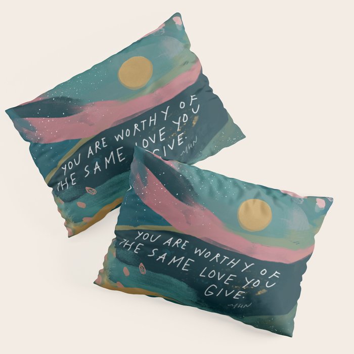 "You Are Worthy Of The Same Love You Give." Pillow Sham Gallery Image 3