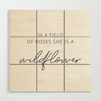 In a field of roses she is a wildflower Wood Wall Art Gallery Image 1