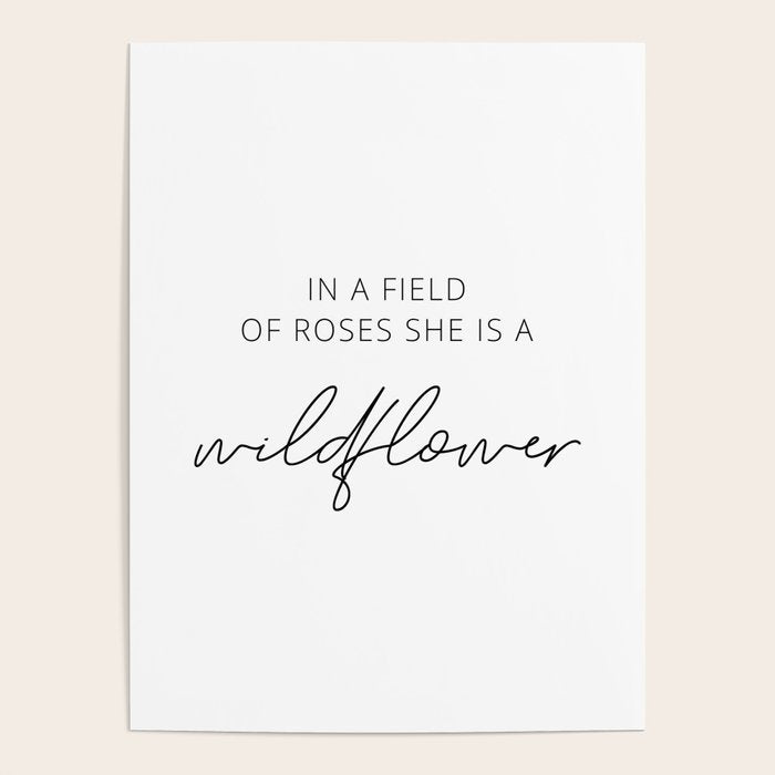 In a field of roses she is a wildflower Poster Gallery Image 4