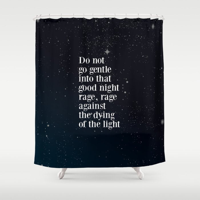 Do not  go gentle  into that  good night rage, rage against the dying of the light Shower Curtain Gallery Image 1