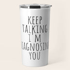 Keep Talking I'm Diagnosing You Travel Mug Gallery Image 1