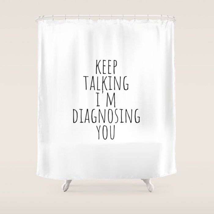 Keep Talking I'm Diagnosing You Shower Curtain Gallery Image 1