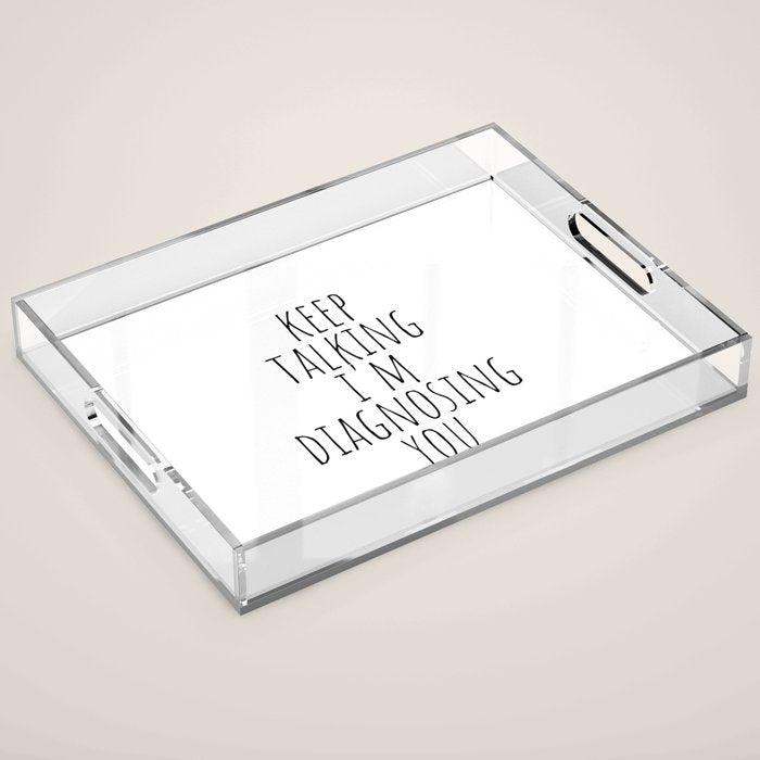 Keep Talking I'm Diagnosing You Acrylic Tray Gallery Image 1