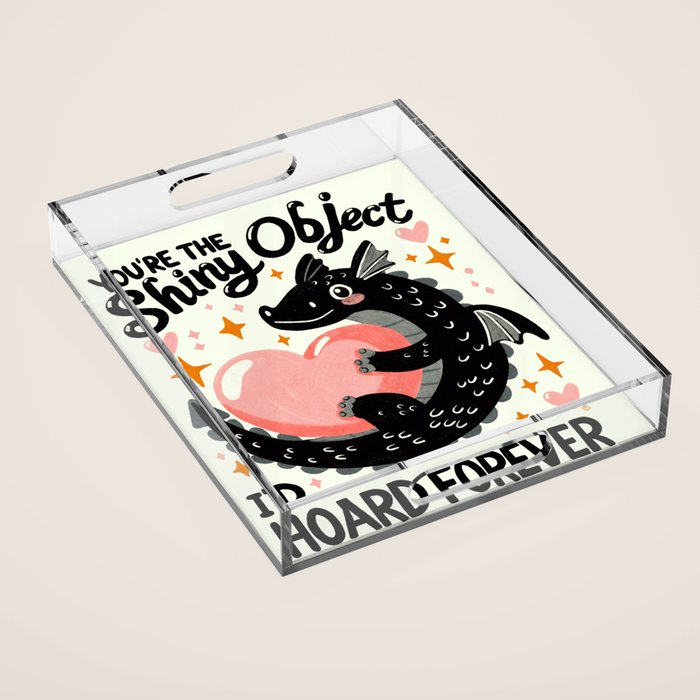 You are the shiny object I would hoard Acrylic Tray Gallery Image 1