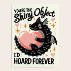 You are the shiny object I would hoard Poster Gallery Image 4