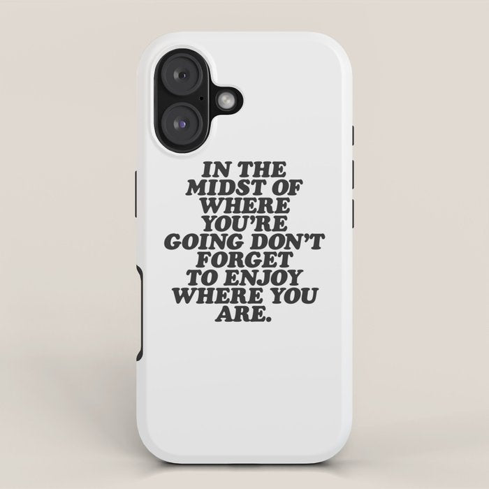 IN THE MIDST OF WHERE YOUâRE GOING DONâT FORGET TO ENJOY WHERE YOU ARE motivational typography iPhone Case Gallery Image 1