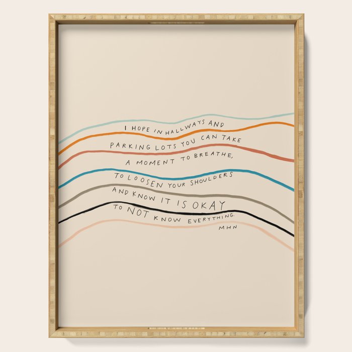"I Hope In Hallways And Parking Lots You Can Take A Moment To Breathe, To Loosen Your Shoulders And Know It Is Okay To Not Know Everything." Serving Tray Gallery Image 1
