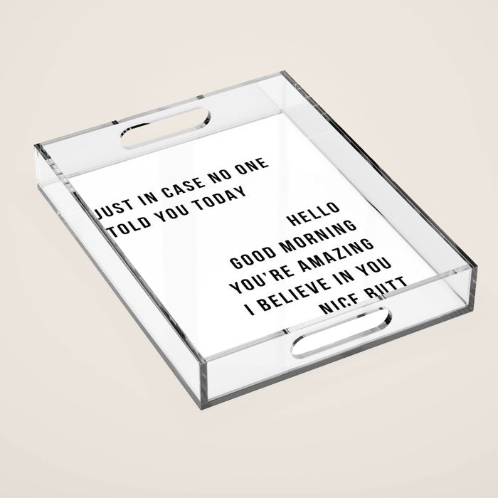 Just In Case No One Told You Today Hello Good Morning You're Amazing I Belive In You Nice Butt Minimal Acrylic Tray Gallery Image 1