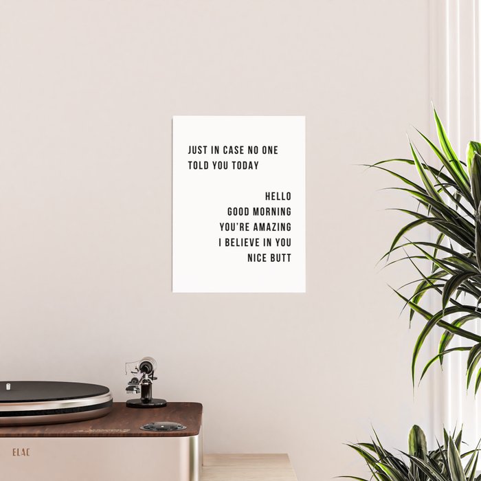 Just In Case No One Told You Today Hello Good Morning You're Amazing I Belive In You Nice Butt Minimal Poster Gallery Image 2
