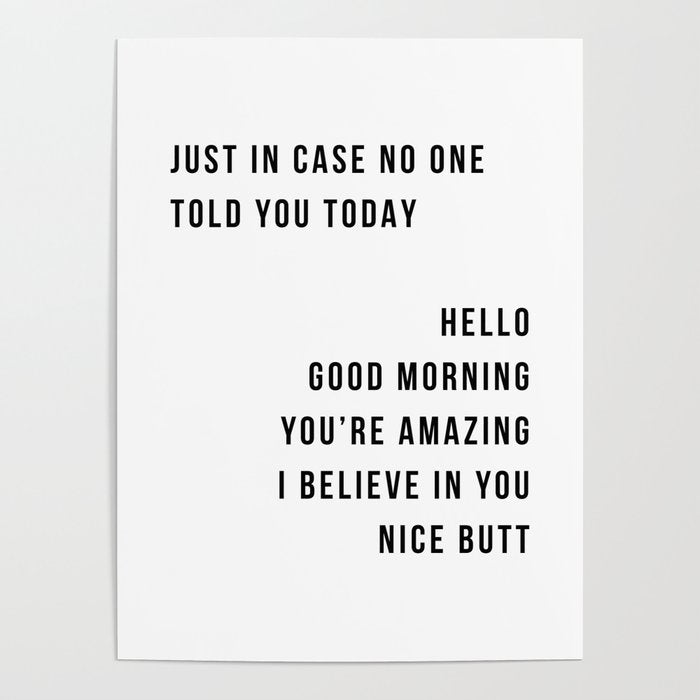Just In Case No One Told You Today Hello Good Morning You're Amazing I Belive In You Nice Butt Minimal Poster Gallery Image 4