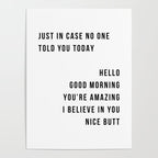 Just In Case No One Told You Today Hello Good Morning You're Amazing I Belive In You Nice Butt Minimal Poster Gallery Image 4