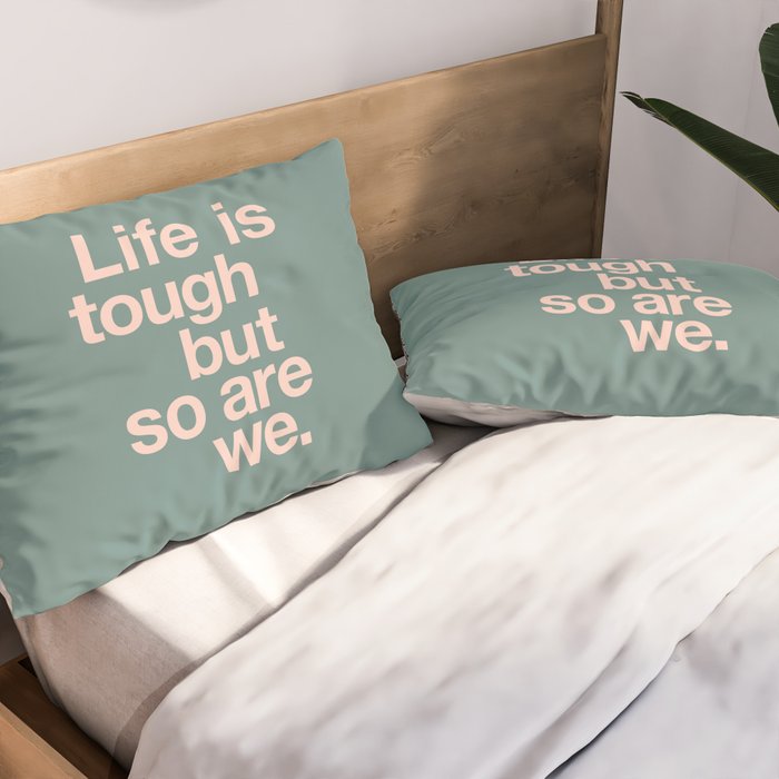 Life is Tough But So Are We Pillow Sham Gallery Image 2