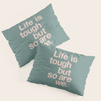Life is Tough But So Are We Pillow Sham Gallery Image 3