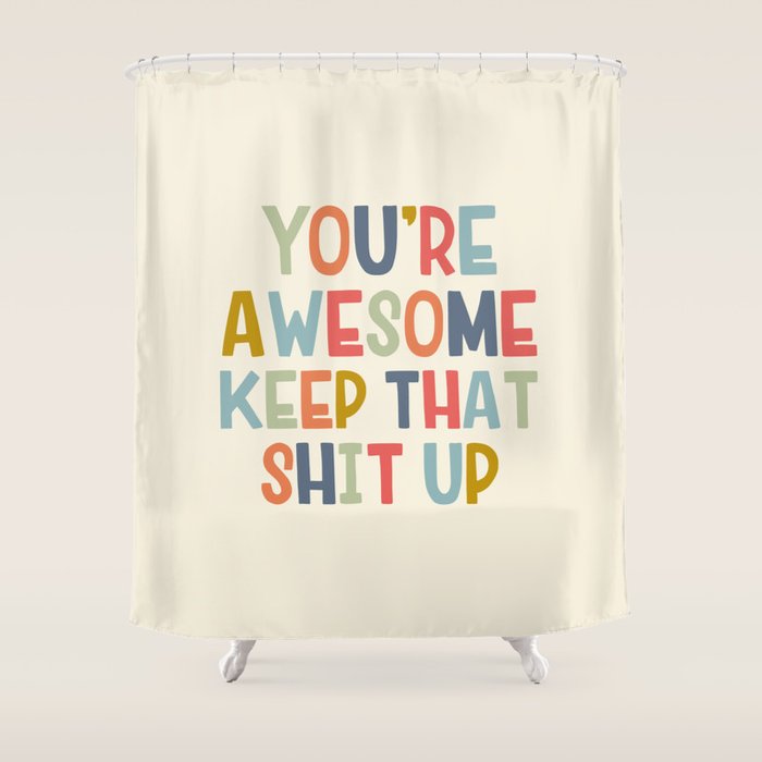 You're Awesome Keep That Shit Up Quote  Shower Curtain Gallery Image 1