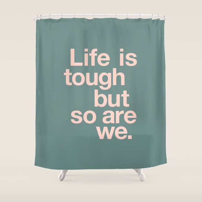 Life is Tough But So Are We Shower Curtain Gallery Image 1