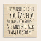 They Whispered To Her You Cannot Withstand The Storm She Whispered Back I Am The Storm Wood Wall Art Gallery Image 1