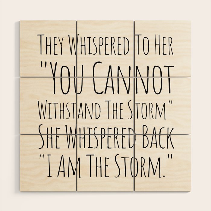 They Whispered To Her You Cannot Withstand The Storm She Whispered Back I Am The Storm Wood Wall Art Gallery Image 1