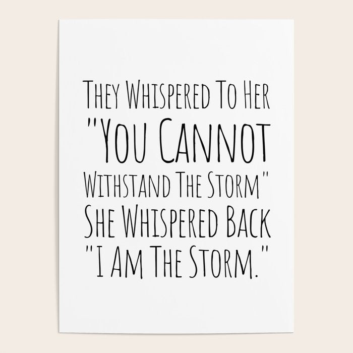 They Whispered To Her You Cannot Withstand The Storm She Whispered Back I Am The Storm Poster Gallery Image 4
