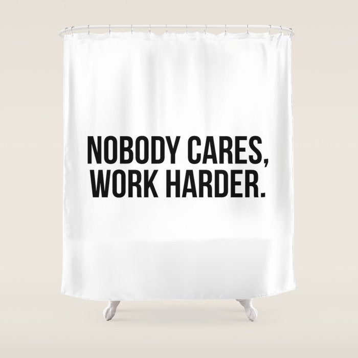 Nobody cares, work harder. Shower Curtain Gallery Image 1