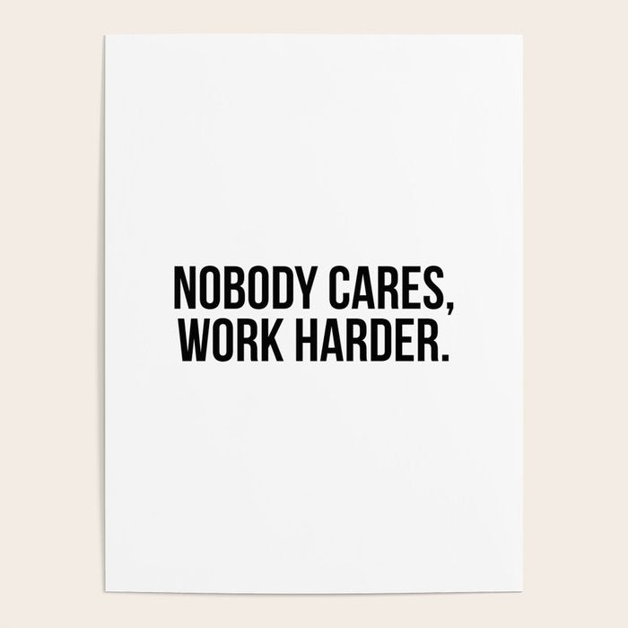 Nobody cares, work harder. Poster