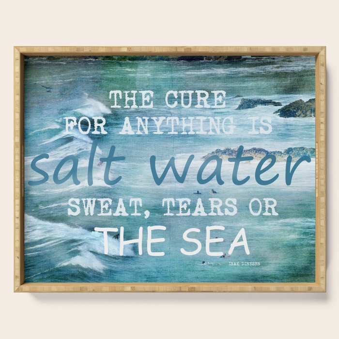 The cure for anything is salt water, sweat, tears, or the sea.    Dinesen, Isak Serving Tray Gallery Image 1