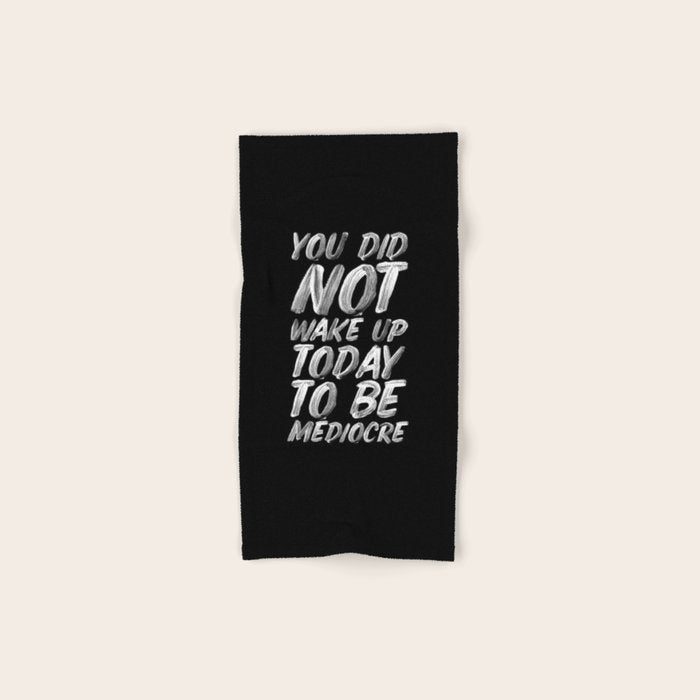 You Did Not Wake Up Today To Be Mediocre black and white monochrome typography poster design Bath Towel Gallery Image 1