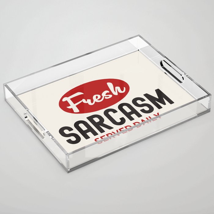 Fresh Sarcasm Served Daily Acrylic Tray Gallery Image 1