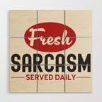 Fresh Sarcasm Served Daily Wood Wall Art Gallery Image 1