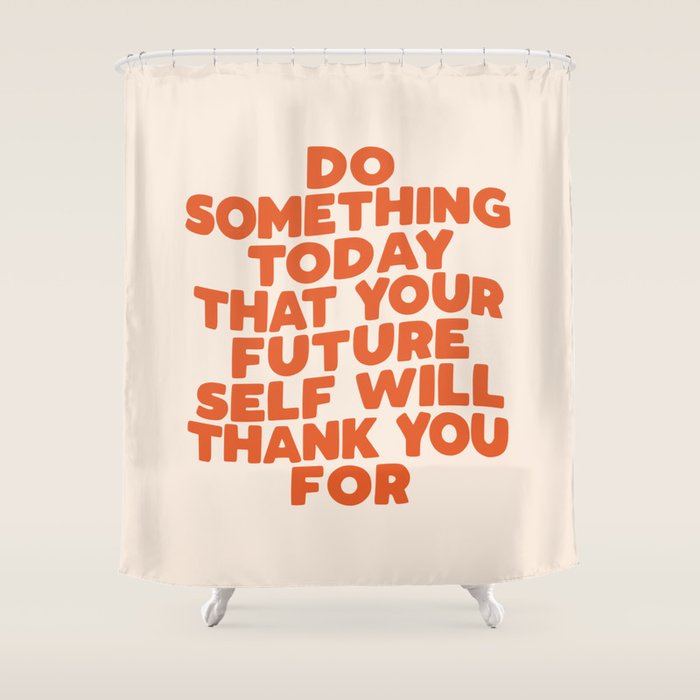 Do Something Today That Your Future Self Will Thank You For in Orange Shower Curtain Gallery Image 1